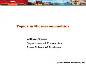 Topics in Microeconometrics William Greene Department of Economics