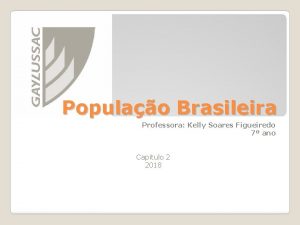 Populao Brasileira Professora Kelly Soares Figueiredo 7 ano