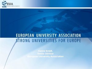 Hanne Smidt Senior Advisor European University Association European