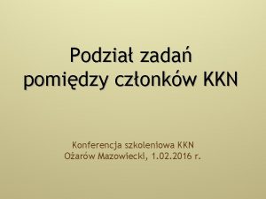 Podzia zada pomidzy czonkw KKN Konferencja szkoleniowa KKN