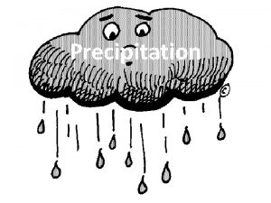 Precipitation What is Precipitation Precipitation is any form