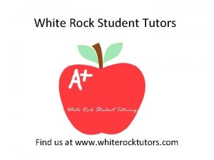 White Rock Student Tutors Find us at www