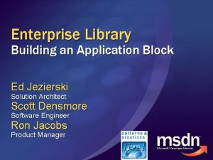 Enterprise Library Building an Application Block Ed Jezierski