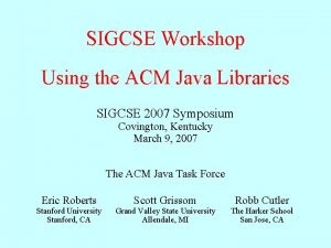 SIGCSE Workshop Using the ACM Java Libraries SIGCSE