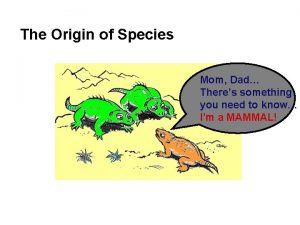 The Origin of Species Mom Dad Theres something