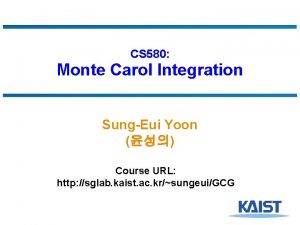 CS 580 Monte Carol Integration SungEui Yoon Course