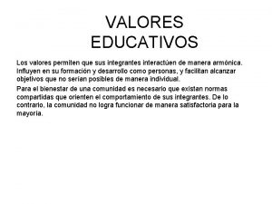 VALORES EDUCATIVOS Los valores permiten que sus integrantes