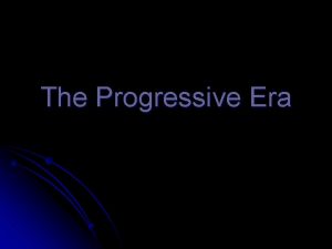 The Progressive Era Reasons for the Progressive Era