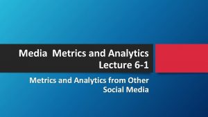 Media Metrics and Analytics Lecture 6 1 Metrics