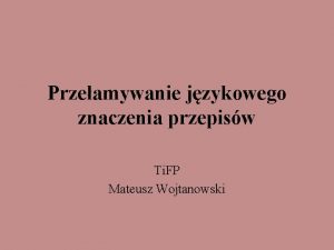 Przeamywanie jzykowego znaczenia przepisw Ti FP Mateusz Wojtanowski