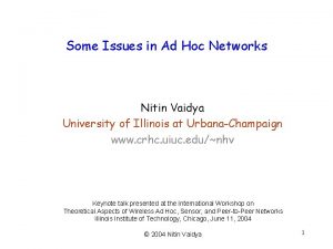 Some Issues in Ad Hoc Networks Nitin Vaidya