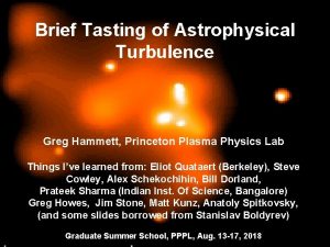 Brief Tasting of Astrophysical Turbulence Greg Hammett Princeton