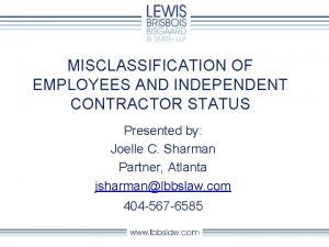 MISCLASSIFICATION OF EMPLOYEES AND INDEPENDENT CONTRACTOR STATUS Presented