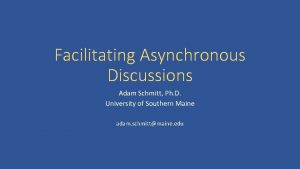 Facilitating Asynchronous Discussions Adam Schmitt Ph D University