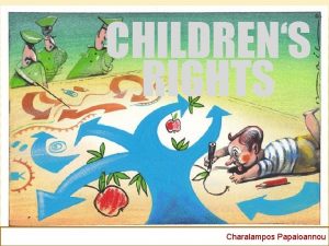 CHILDRENS RIGHTS Charalampos Papaioannou The Convention on the