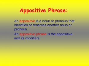 Appositive Phrase An appositive is a noun or