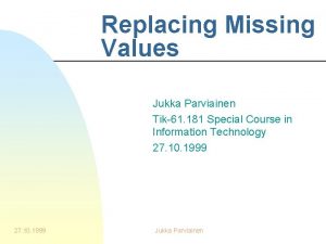 Replacing Missing Values Jukka Parviainen Tik61 181 Special