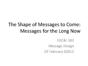 The Shape of Messages to Come Messages for