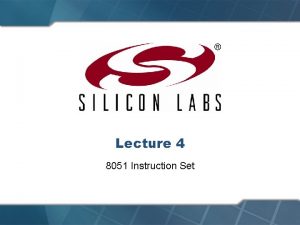 Lecture 4 8051 Instruction Set 8051 Instruction Set