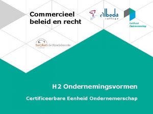 Commercieel beleid en recht H 2 Ondernemingsvormen Certificeerbare