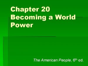 Chapter 20 Becoming a World Power The American