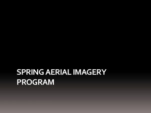 SPRING AERIAL IMAGERY PROGRAM Why Spring Imagery Outgrowth
