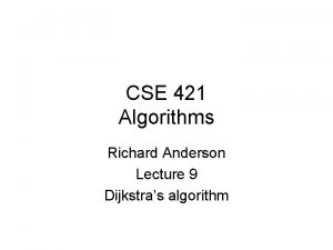 CSE 421 Algorithms Richard Anderson Lecture 9 Dijkstras