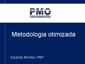 Metodologia otimizada Eduardo Montes PMP Metodologia otimizada Agenda