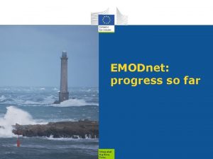 EMODnet progress so far Integrated Maritime Policy Opportunity