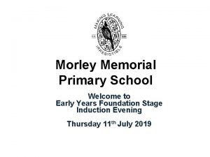 Morley Memorial Primary School Welcome to Early Years