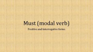 Must modal verb Positive and interrogative forms Must