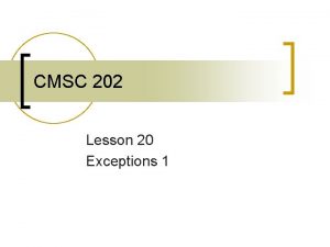 CMSC 202 Lesson 20 Exceptions 1 Warmup class