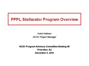 PPPL Stellarator Program Overview Hutch Neilson NCSX Project