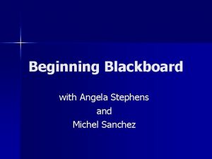 Beginning Blackboard with Angela Stephens and Michel Sanchez