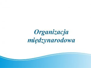 Organizacja midzynarodowa Organizacja midzynarodowa Organizacja midzynarodowa celowe zrzesz