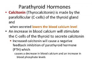 Parathyroid Hormones Calcitonin Thyrocalcitonin is made by the