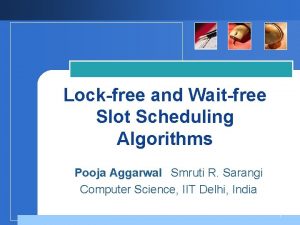 Lockfree and Waitfree Slot Scheduling Algorithms Pooja Aggarwal