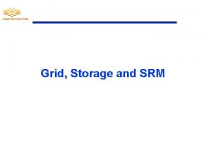 Grid Storage and SRM 1 Introduction 2 Storage