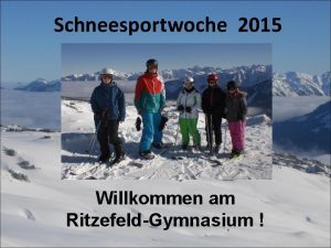 Schneesportwoche 2015 Willkommen am RitzefeldGymnasium Schneesportwoche 2015 Termin