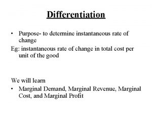 Differentiation Purpose to determine instantaneous rate of change