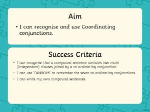 Aim I can recognise and use Coordinating conjunctions