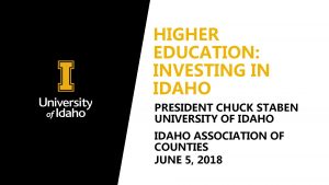 HIGHER EDUCATION INVESTING IN IDAHO PRESIDENT CHUCK STABEN