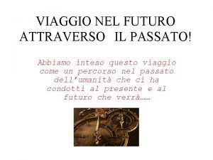 VIAGGIO NEL FUTURO ATTRAVERSO IL PASSATO Abbiamo inteso