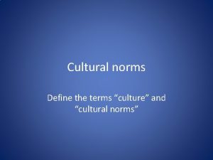 Cultural norms Define the terms culture and cultural