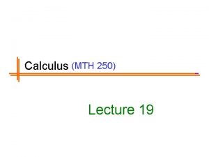 Calculus MTH 250 Lecture 19 Previous Lectures Summary