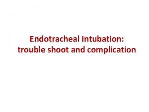 Endotracheal Intubation trouble shoot and complication Objective Endotracheal
