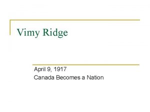 Vimy Ridge April 9 1917 Canada Becomes a