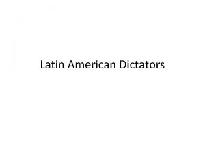 Latin American Dictators So Latin American in the