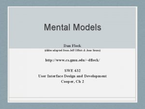 Mental Models Dan Fleck slides adapted from Jeff