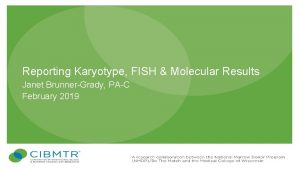 Reporting Karyotype FISH Molecular Results Janet BrunnerGrady PAC